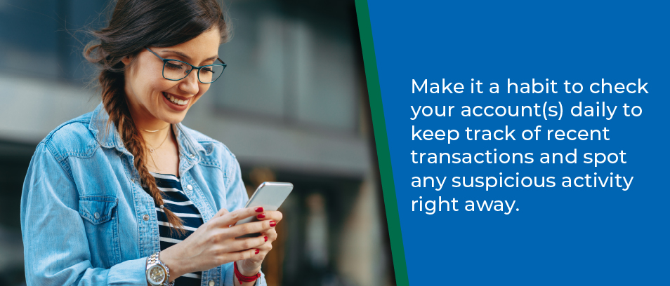 Make it a habit to check your account(s) daily to keep track of recent transactions and spot any suspicious activity right away. - Image of a woman looking at her phone